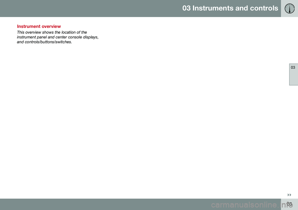 VOLVO V60 CROSS COUNTRY 2016  Owner´s Manual 03 Instruments and controls
03
}}
63
Instrument overview 
This overview shows the location of the instrument panel and center console displays,and controls/buttons/switches. 