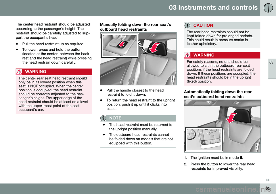 VOLVO V60 CROSS COUNTRY 2016  Owner´s Manual 03 Instruments and controls
03
}}
83
The center head restraint should be adjusted according to the passenger's height. Therestraint should be carefully adjusted to sup-port the occupant's head