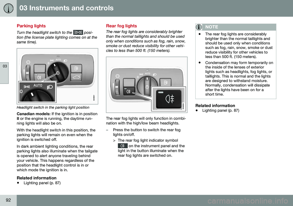 VOLVO V60 CROSS COUNTRY 2016  Owner´s Manual 03 Instruments and controls
03
92
Parking lights
Turn the headlight switch to the  posi-
tion (the license plate lighting comes on at the same time).
Headlight switch in the parking light position
Can