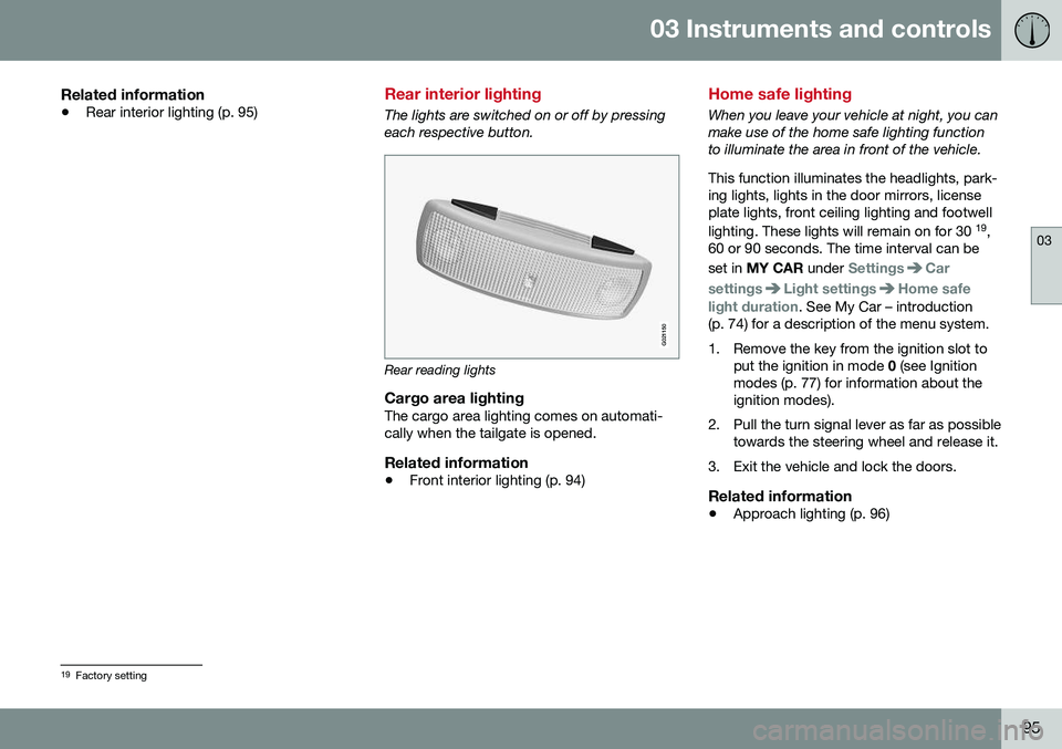 VOLVO V60 CROSS COUNTRY 2016  Owner´s Manual 03 Instruments and controls
03
95
Related information
•Rear interior lighting (p. 95)
Rear interior lighting
The lights are switched on or off by pressing each respective button.
G021150
Rear readin