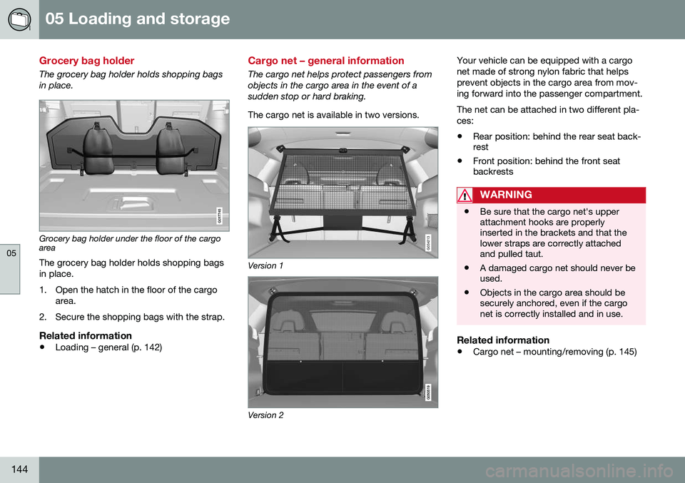 VOLVO XC60 2016 Owner´s Manual 05 Loading and storage
05
144
Grocery bag holder
The grocery bag holder holds shopping bags in place.
G017745
Grocery bag holder under the floor of the cargo area
The grocery bag holder holds shopping VOLVO XC60 2016 Owner´s Manual 05 Loading and storage
05
144
Grocery bag holder
The grocery bag holder holds shopping bags in place.
G017745
Grocery bag holder under the floor of the cargo area
The grocery bag holder holds shopping