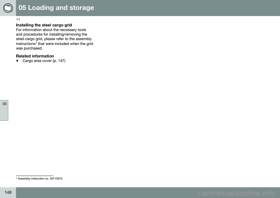 VOLVO XC60 2016  Owner´s Manual ||
05 Loading and storage
05
148
Installing the steel cargo gridFor information about the necessary tools and procedures for installing/removing thesteel cargo grid, please refer to the assembly instr
