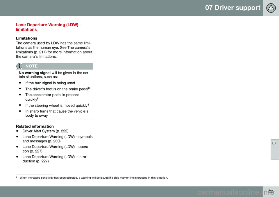 VOLVO XC60 2016  Owner´s Manual 07 Driver support
07
229
Lane Departure Warning (LDW) - limitations
LimitationsThe camera used by LDW has the same limi- tations as the human eye. See The camera’slimitations (p. 217) for more infor