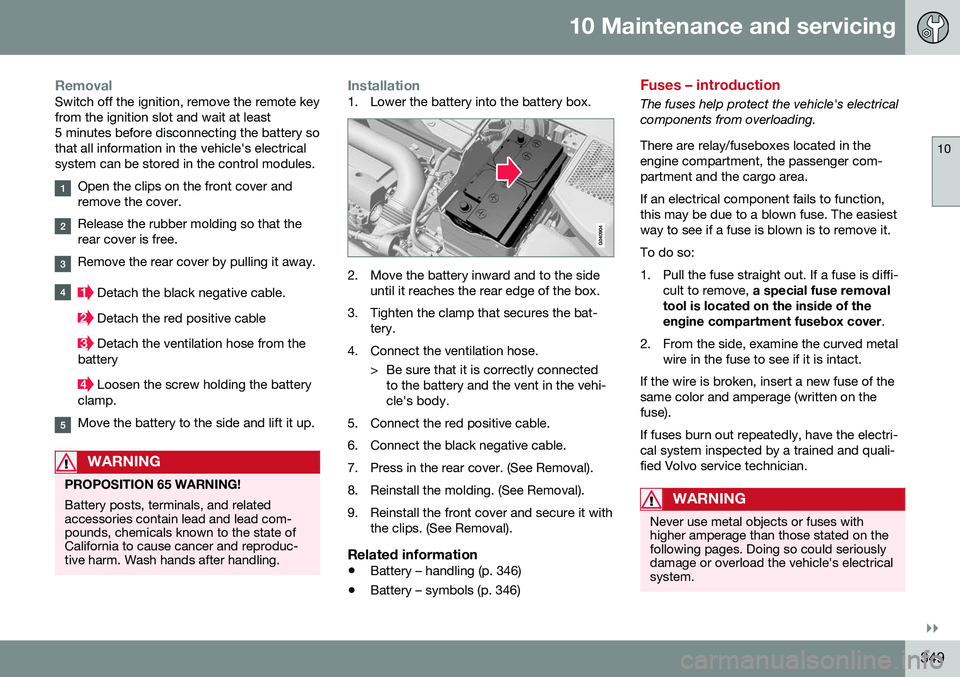 VOLVO XC60 2016  Owner´s Manual 10 Maintenance and servicing
10
}}
349
RemovalSwitch off the ignition, remove the remote key from the ignition slot and wait at least5 minutes before disconnecting the battery sothat all information i