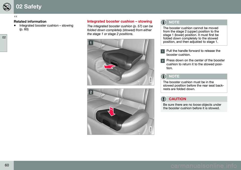 VOLVO XC60 2016  Owner´s Manual ||
02 Safety
02
60
Related information
•Integrated booster cushion – stowing (p. 60)
Integrated booster cushion – stowing
The integrated booster cushion (p. 57) can be folded down completely (st
