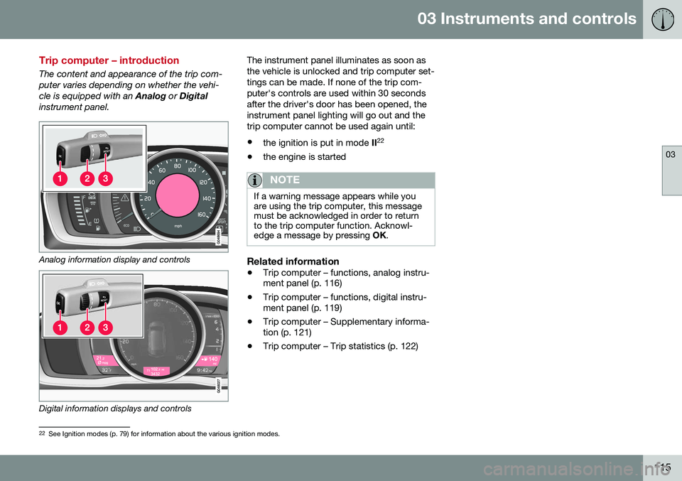 VOLVO XC70 2016 Owner´s Manual 03 Instruments and controls
03
115
Trip computer – introduction
The content and appearance of the trip com- puter varies depending on whether the vehi-cle is equipped with an Analog or Digital
inst VOLVO XC70 2016 Owner´s Manual 03 Instruments and controls
03
115
Trip computer – introduction
The content and appearance of the trip com- puter varies depending on whether the vehi-cle is equipped with an Analog or Digital
inst