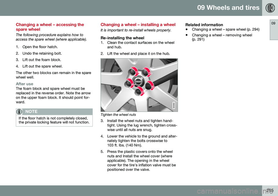 VOLVO XC70 2016  Owner´s Manual 09 Wheels and tires
09
295
Changing a wheel – accessing the spare wheel
The following procedure explains how to access the spare wheel (where applicable). 
1. Open the floor hatch. 
2. Undo the reta