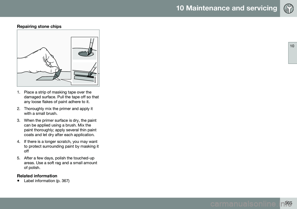 VOLVO XC70 2016  Owner´s Manual 10 Maintenance and servicing
10
365
Repairing stone chips
G021832
1. Place a strip of masking tape over thedamaged surface. Pull the tape off so that any loose flakes of paint adhere to it.
2. Thoroug