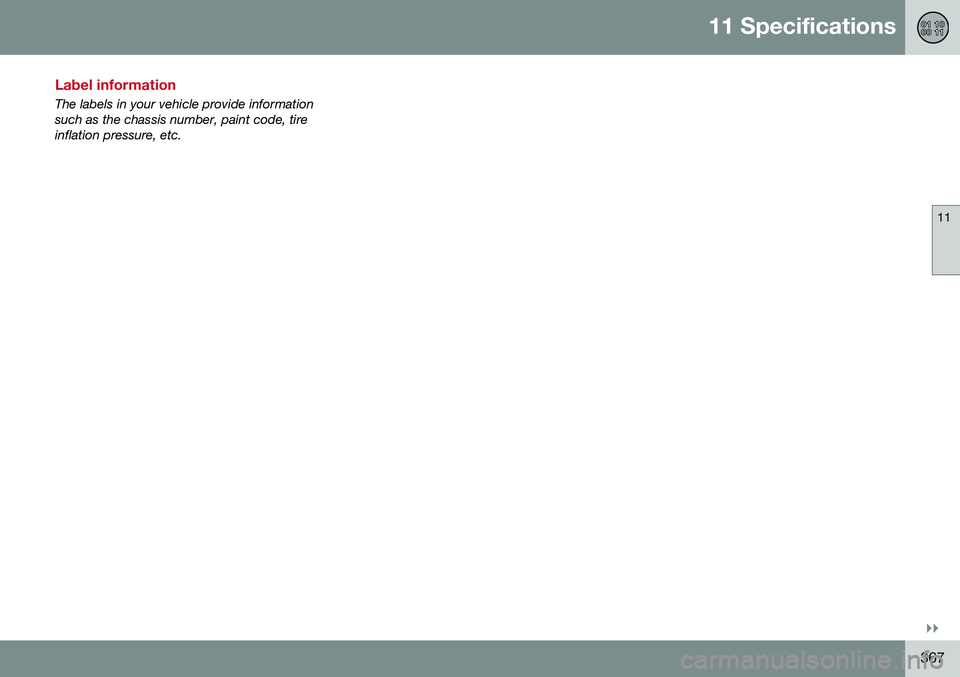 VOLVO XC70 2016  Owner´s Manual 11 Specifications
11
}}
367
Label information
The labels in your vehicle provide information such as the chassis number, paint code, tireinflation pressure, etc. 