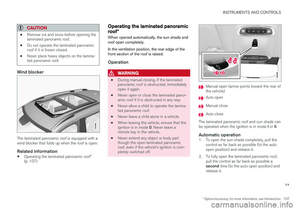 VOLVO XC90 T8 2016 Owner´s Manual INSTRUMENTS AND CONTROLS
}}
* Option/accessory, for more information, see Introduction.107
CAUTION
•Remove ice and snow before opening the laminated panoramic roof.
• Do not operate the laminated VOLVO XC90 T8 2016 Owner´s Manual INSTRUMENTS AND CONTROLS
}}
* Option/accessory, for more information, see Introduction.107
CAUTION
•Remove ice and snow before opening the laminated panoramic roof.
• Do not operate the laminated