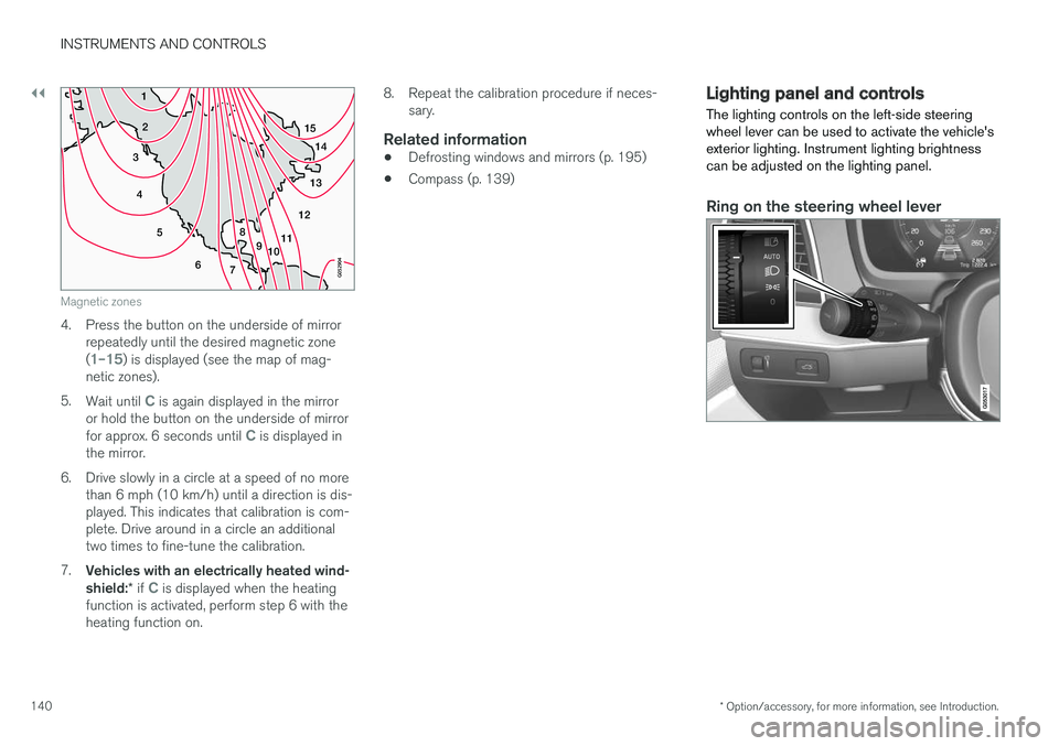 VOLVO XC90 T8 2016 Owner´s Manual ||
INSTRUMENTS AND CONTROLS
* Option/accessory, for more information, see Introduction.
140
15
14
13
12
11
9
8
7
6
5
4
3
2
1
10
Magnetic zones
4. Press the button on the underside of mirrorrepeatedly VOLVO XC90 T8 2016 Owner´s Manual ||
INSTRUMENTS AND CONTROLS
* Option/accessory, for more information, see Introduction.
140
15
14
13
12
11
9
8
7
6
5
4
3
2
1
10
Magnetic zones
4. Press the button on the underside of mirrorrepeatedly