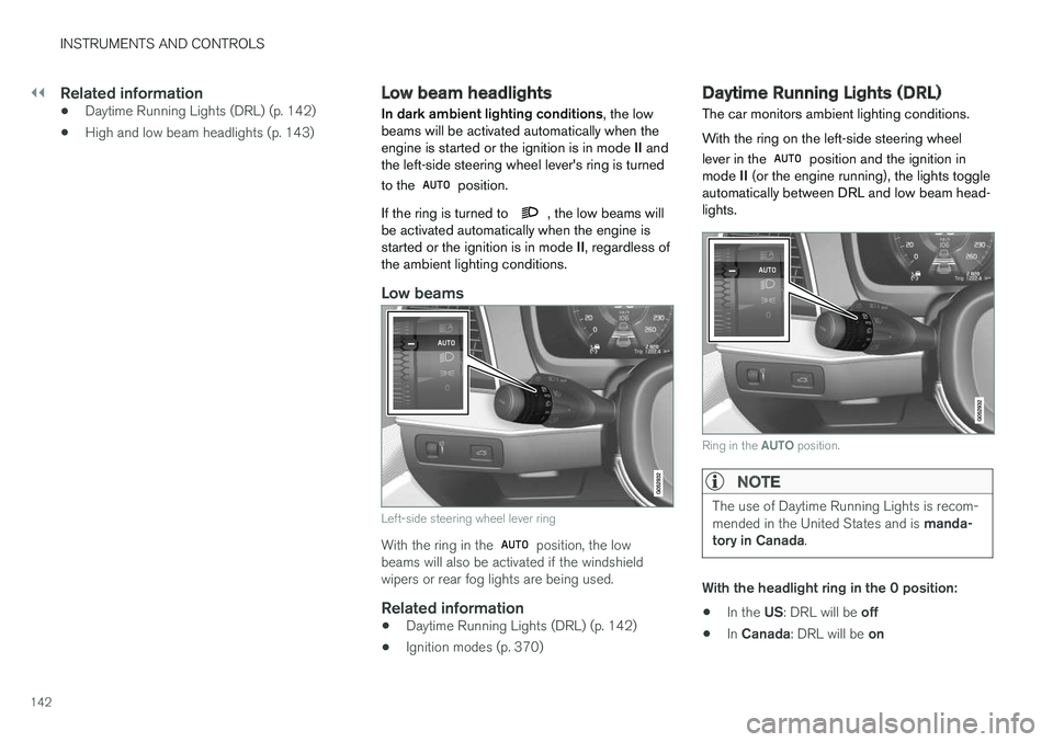VOLVO XC90 T8 2016 Owner´s Manual ||
INSTRUMENTS AND CONTROLS
142
Related information
•Daytime Running Lights (DRL) (p. 142)
• High and low beam headlights (p. 143)
Low beam headlights In dark ambient lighting conditions
, the low VOLVO XC90 T8 2016 Owner´s Manual ||
INSTRUMENTS AND CONTROLS
142
Related information
•Daytime Running Lights (DRL) (p. 142)
• High and low beam headlights (p. 143)
Low beam headlights In dark ambient lighting conditions
, the low
