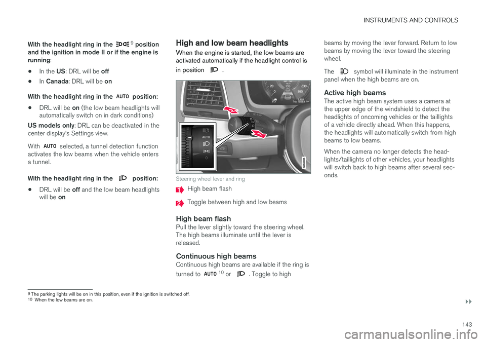 VOLVO XC90 T8 2016 Owner´s Manual INSTRUMENTS AND CONTROLS
}}
143
With the headlight ring in the
9
position
and the ignition in mode II or if the engine is running :
• In the
US: DRL will be off
• In
Canada : DRL will be on VOLVO XC90 T8 2016 Owner´s Manual INSTRUMENTS AND CONTROLS
}}
143
With the headlight ring in the
9
position
and the ignition in mode II or if the engine is running :
• In the
US: DRL will be off
• In
Canada : DRL will be on