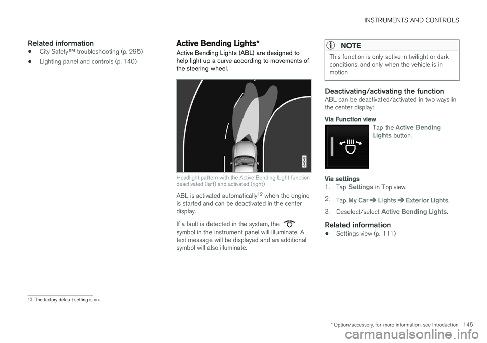 VOLVO XC90 T8 2016 Owner´s Manual INSTRUMENTS AND CONTROLS
* Option/accessory, for more information, see Introduction.145
Related information
•City Safety
™ troubleshooting (p. 295)
• Lighting panel and controls (p. 140)
Active VOLVO XC90 T8 2016 Owner´s Manual INSTRUMENTS AND CONTROLS
* Option/accessory, for more information, see Introduction.145
Related information
•City Safety
™ troubleshooting (p. 295)
• Lighting panel and controls (p. 140)
Active
