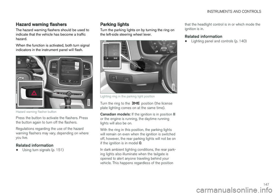 VOLVO XC90 T8 2016 Owner´s Manual INSTRUMENTS AND CONTROLS
147
Hazard warning flashers
The hazard warning flashers should be used to indicate that the vehicle has become a traffichazard. When the function is activated, both turn signa VOLVO XC90 T8 2016 Owner´s Manual INSTRUMENTS AND CONTROLS
147
Hazard warning flashers
The hazard warning flashers should be used to indicate that the vehicle has become a traffichazard. When the function is activated, both turn signa