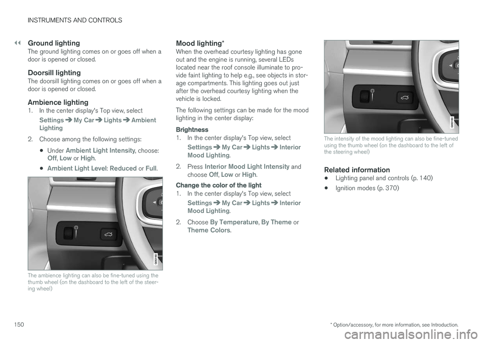 VOLVO XC90 T8 2016 Owner´s Manual ||
INSTRUMENTS AND CONTROLS
* Option/accessory, for more information, see Introduction.
150
Ground lightingThe ground lighting comes on or goes off when a door is opened or closed.
Doorsill lightingTh VOLVO XC90 T8 2016 Owner´s Manual ||
INSTRUMENTS AND CONTROLS
* Option/accessory, for more information, see Introduction.
150
Ground lightingThe ground lighting comes on or goes off when a door is opened or closed.
Doorsill lightingTh
