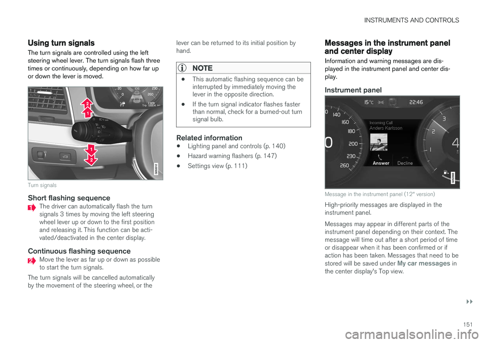 VOLVO XC90 T8 2016 Owner´s Manual INSTRUMENTS AND CONTROLS
}}
151
Using turn signals
The turn signals are controlled using the left steering wheel lever. The turn signals flash threetimes or continuously, depending on how far upor dow VOLVO XC90 T8 2016 Owner´s Manual INSTRUMENTS AND CONTROLS
}}
151
Using turn signals
The turn signals are controlled using the left steering wheel lever. The turn signals flash threetimes or continuously, depending on how far upor dow