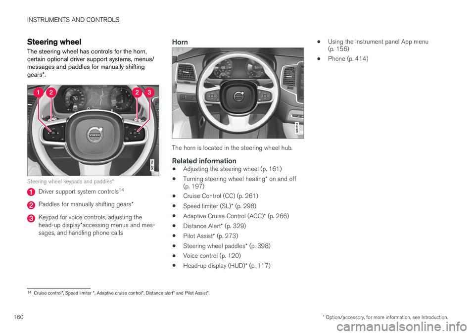 VOLVO XC90 T8 2016 Owner´s Manual INSTRUMENTS AND CONTROLS
* Option/accessory, for more information, see Introduction.
160
Steering wheel The steering wheel has controls for the horn, certain optional driver support systems, menus/mes VOLVO XC90 T8 2016 Owner´s Manual INSTRUMENTS AND CONTROLS
* Option/accessory, for more information, see Introduction.
160
Steering wheel The steering wheel has controls for the horn, certain optional driver support systems, menus/mes