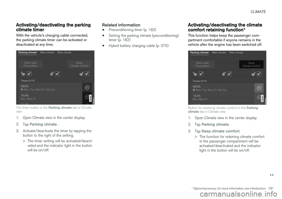 VOLVO XC90 T8 2016 Owner´s Manual CLIMATE
}}
* Option/accessory, for more information, see Introduction.181
Activating/deactivating the parking climate timer
With the vehicle's charging cable connected, the parking climate timer c VOLVO XC90 T8 2016 Owner´s Manual CLIMATE
}}
* Option/accessory, for more information, see Introduction.181
Activating/deactivating the parking climate timer
With the vehicle's charging cable connected, the parking climate timer c