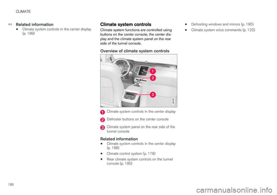 VOLVO XC90 T8 2016  Owner´s Manual ||
CLIMATE
188
Related information
•Climate system controls in the center display (p. 189)
Climate system controls
Climate system functions are controlled using buttons on the center console, the ce