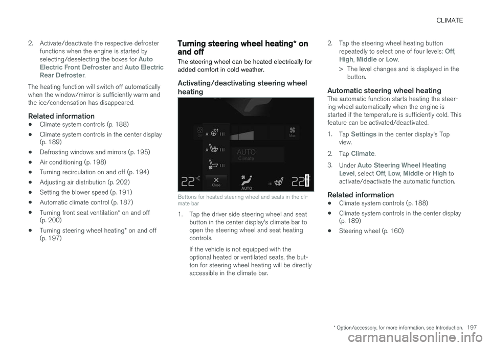 VOLVO XC90 T8 2016 Owner´s Manual CLIMATE
* Option/accessory, for more information, see Introduction.197
2. Activate/deactivate the respective defroster
functions when the engine is started by selecting/deselecting the boxes for
Auto VOLVO XC90 T8 2016 Owner´s Manual CLIMATE
* Option/accessory, for more information, see Introduction.197
2. Activate/deactivate the respective defroster
functions when the engine is started by selecting/deselecting the boxes for
Auto