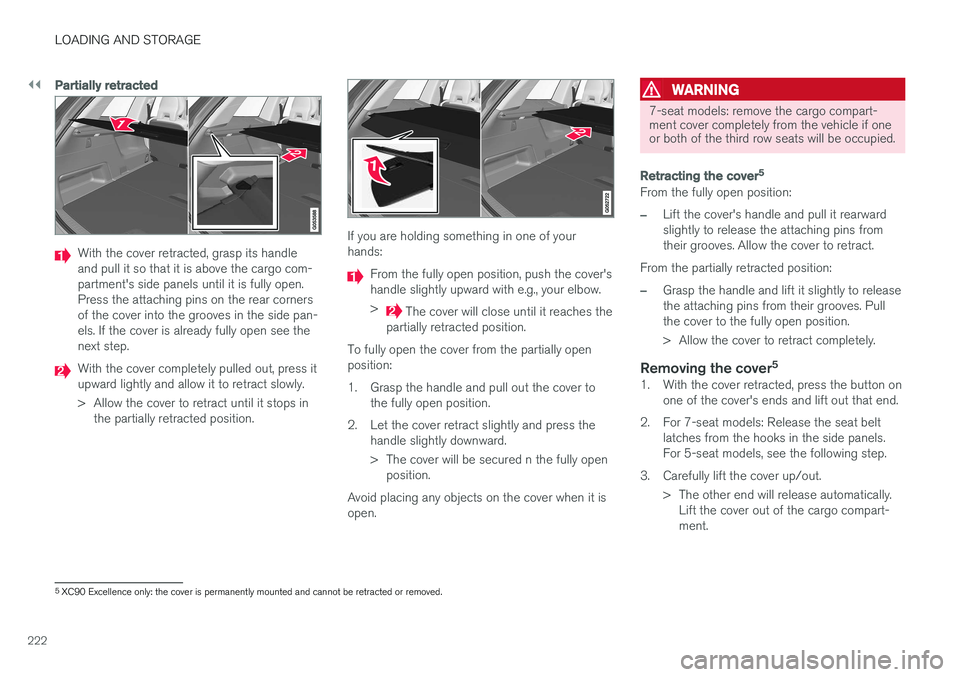 VOLVO XC90 T8 2016 Owner´s Manual ||
LOADING AND STORAGE
222
Partially retracted
With the cover retracted, grasp its handle and pull it so that it is above the cargo com-partment's side panels until it is fully open.Press the atta VOLVO XC90 T8 2016 Owner´s Manual ||
LOADING AND STORAGE
222
Partially retracted
With the cover retracted, grasp its handle and pull it so that it is above the cargo com-partment's side panels until it is fully open.Press the atta