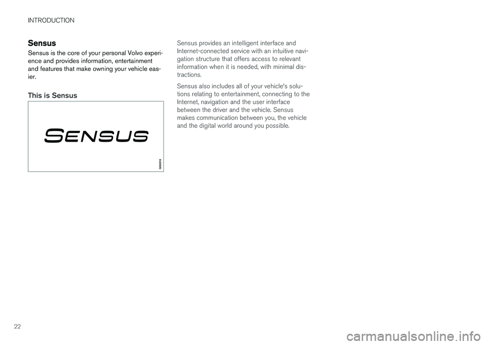 VOLVO XC90 T8 2016  Owner´s Manual INTRODUCTION
22
Sensus
Sensus is the core of your personal Volvo experi- ence and provides information, entertainmentand features that make owning your vehicle eas-ier.
This is Sensus
Sensus provides 