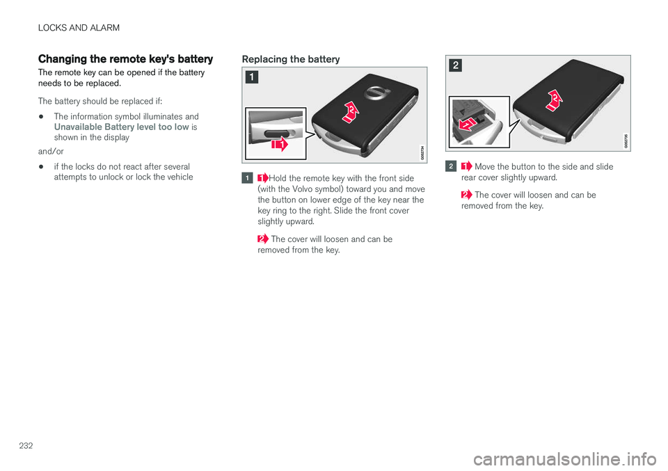 VOLVO XC90 T8 2016  Owner´s Manual LOCKS AND ALARM
232
Changing the remote key's battery The remote key can be opened if the battery needs to be replaced.
The battery should be replaced if:• The information symbol illuminates and