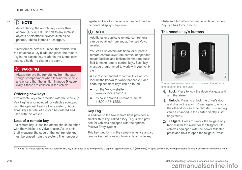 VOLVO XC90 T8 2016 Owner´s Manual ||
LOCKS AND ALARM
* Option/accessory, for more information, see Introduction.
236
NOTE
Avoid placing the remote key closer than approx. (4-6 in.) (10-15 cm) to any metallicobjects or electronic devic VOLVO XC90 T8 2016 Owner´s Manual ||
LOCKS AND ALARM
* Option/accessory, for more information, see Introduction.
236
NOTE
Avoid placing the remote key closer than approx. (4-6 in.) (10-15 cm) to any metallicobjects or electronic devic