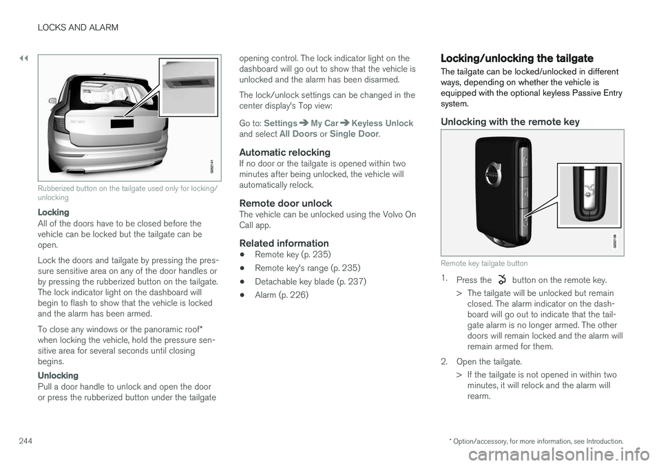 VOLVO XC90 T8 2016 Owner´s Manual ||
LOCKS AND ALARM
* Option/accessory, for more information, see Introduction.
244
Rubberized button on the tailgate used only for locking/ unlocking
Locking
All of the doors have to be closed before VOLVO XC90 T8 2016 Owner´s Manual ||
LOCKS AND ALARM
* Option/accessory, for more information, see Introduction.
244
Rubberized button on the tailgate used only for locking/ unlocking
Locking
All of the doors have to be closed before