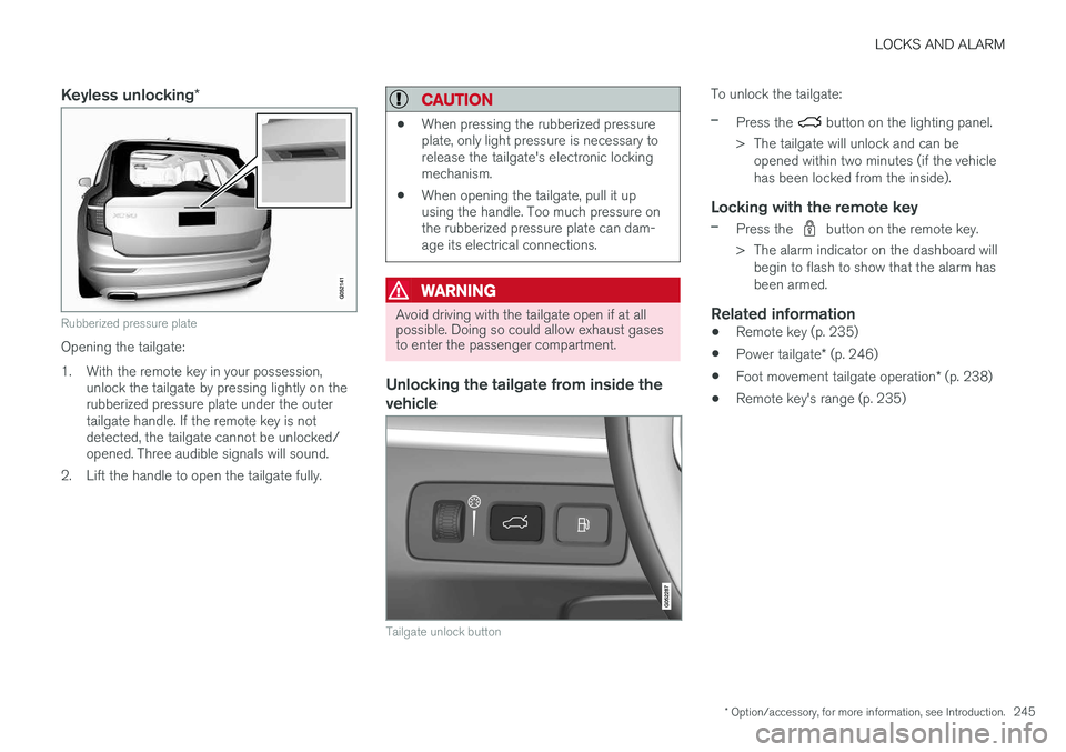 VOLVO XC90 T8 2016 Owner´s Manual LOCKS AND ALARM
* Option/accessory, for more information, see Introduction.245
Keyless unlocking*
Rubberized pressure plate
Opening the tailgate:
1. With the remote key in your possession,
unlock the VOLVO XC90 T8 2016 Owner´s Manual LOCKS AND ALARM
* Option/accessory, for more information, see Introduction.245
Keyless unlocking*
Rubberized pressure plate
Opening the tailgate:
1. With the remote key in your possession,
unlock the