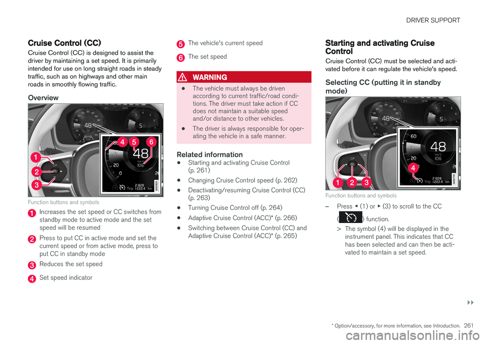 VOLVO XC90 T8 2016 Owner´s Manual DRIVER SUPPORT
}}
* Option/accessory, for more information, see Introduction.261
Cruise Control (CC)
Cruise Control (CC) is designed to assist the driver by maintaining a set speed. It is primarilyint VOLVO XC90 T8 2016 Owner´s Manual DRIVER SUPPORT
}}
* Option/accessory, for more information, see Introduction.261
Cruise Control (CC)
Cruise Control (CC) is designed to assist the driver by maintaining a set speed. It is primarilyint