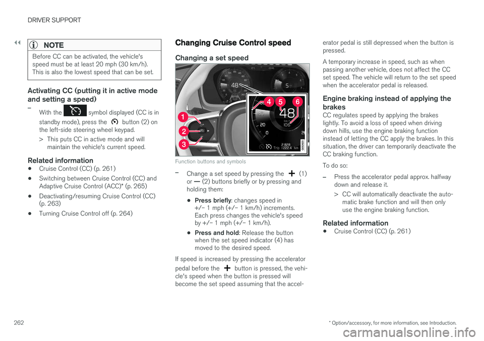 VOLVO XC90 T8 2016 Owner´s Manual ||
DRIVER SUPPORT
* Option/accessory, for more information, see Introduction.
262
NOTE
Before CC can be activated, the vehicle's speed must be at least 20 mph (30 km/h).This is also the lowest spe VOLVO XC90 T8 2016 Owner´s Manual ||
DRIVER SUPPORT
* Option/accessory, for more information, see Introduction.
262
NOTE
Before CC can be activated, the vehicle's speed must be at least 20 mph (30 km/h).This is also the lowest spe
