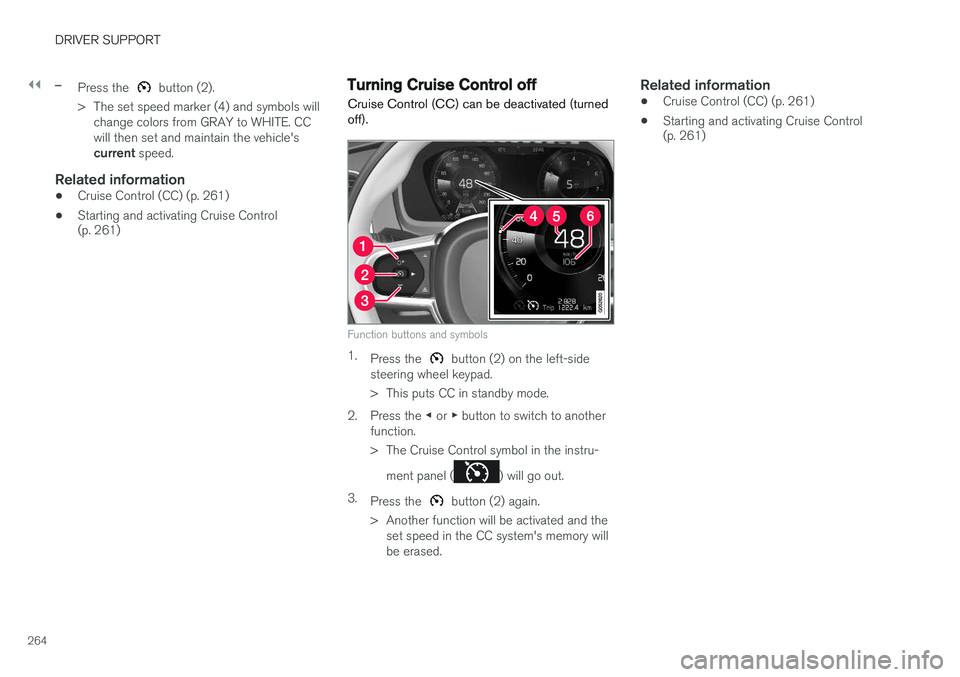 VOLVO XC90 T8 2016  Owner´s Manual ||
DRIVER SUPPORT
264
–Press the  button (2).
> The set speed marker (4) and symbols will change colors from GRAY to WHITE. CC will then set and maintain the vehicle's current  speed.
Related in