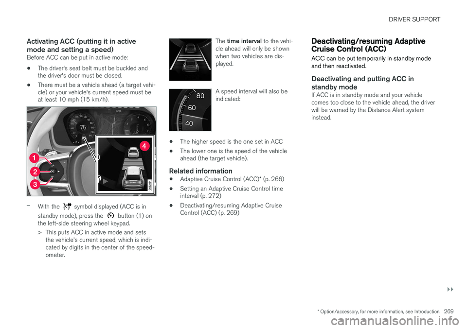 VOLVO XC90 T8 2016 Owner´s Manual DRIVER SUPPORT
}}
* Option/accessory, for more information, see Introduction.269
Activating ACC (putting it in active mode and setting a speed)
Before ACC can be put in active mode:
• The driver' VOLVO XC90 T8 2016 Owner´s Manual DRIVER SUPPORT
}}
* Option/accessory, for more information, see Introduction.269
Activating ACC (putting it in active mode and setting a speed)
Before ACC can be put in active mode:
• The driver'