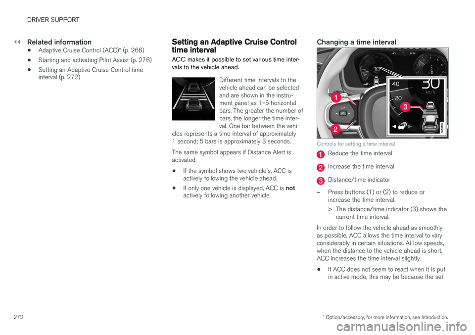VOLVO XC90 T8 2016 Owner´s Manual ||
DRIVER SUPPORT
* Option/accessory, for more information, see Introduction.
272
Related information
• Adaptive Cruise Control (ACC)
* (p. 266)
• Starting and activating Pilot Assist (p. 276)
• VOLVO XC90 T8 2016 Owner´s Manual ||
DRIVER SUPPORT
* Option/accessory, for more information, see Introduction.
272
Related information
• Adaptive Cruise Control (ACC)
* (p. 266)
• Starting and activating Pilot Assist (p. 276)
•