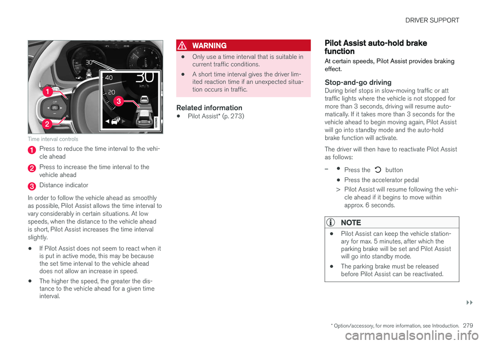 VOLVO XC90 T8 2016 Owner´s Manual DRIVER SUPPORT
}}
* Option/accessory, for more information, see Introduction.279
Time interval controls
Press to reduce the time interval to the vehi- cle ahead
Press to increase the time interval to VOLVO XC90 T8 2016 Owner´s Manual DRIVER SUPPORT
}}
* Option/accessory, for more information, see Introduction.279
Time interval controls
Press to reduce the time interval to the vehi- cle ahead
Press to increase the time interval to