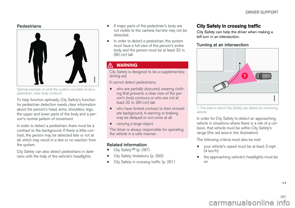 VOLVO XC90 T8 2016 Owner´s Manual DRIVER SUPPORT
}}
291
Pedestrians
Optimal example of what the system considers to be a pedestrian: clear body contours
To help function optimally, City Safety's function for pedestrian detection n VOLVO XC90 T8 2016 Owner´s Manual DRIVER SUPPORT
}}
291
Pedestrians
Optimal example of what the system considers to be a pedestrian: clear body contours
To help function optimally, City Safety's function for pedestrian detection n