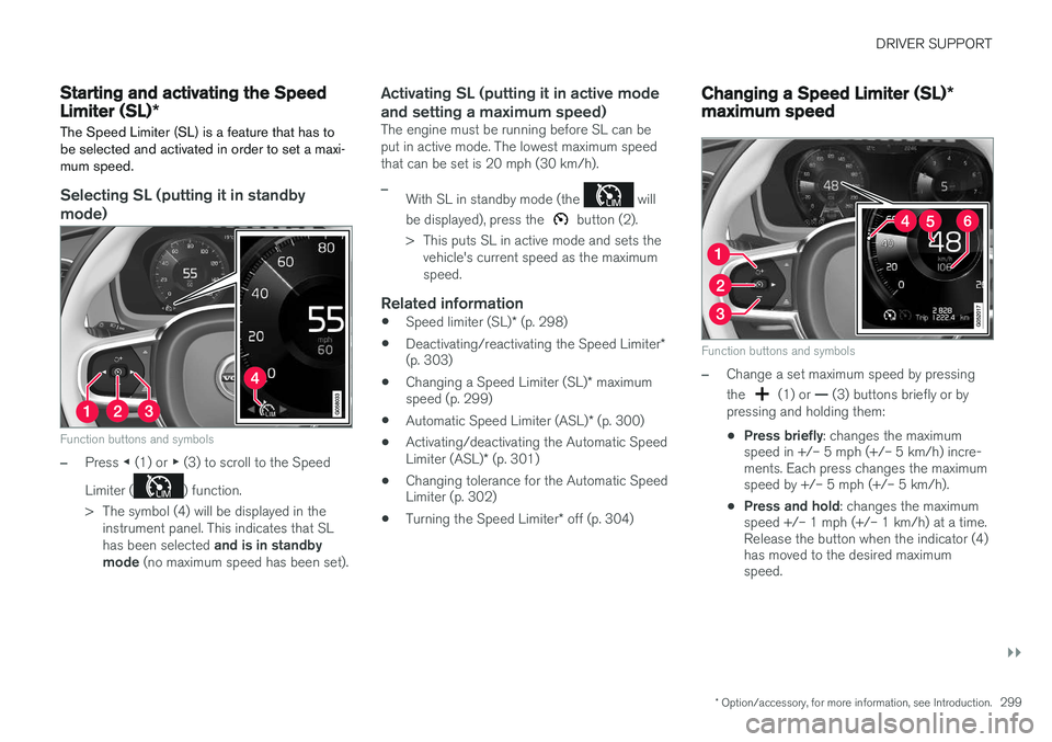 VOLVO XC90 T8 2016 Owner´s Manual DRIVER SUPPORT
}}
* Option/accessory, for more information, see Introduction.299
Starting and activating the Speed Limiter (SL)*
The Speed Limiter (SL) is a feature that has to be selected and activat VOLVO XC90 T8 2016 Owner´s Manual DRIVER SUPPORT
}}
* Option/accessory, for more information, see Introduction.299
Starting and activating the Speed Limiter (SL)*
The Speed Limiter (SL) is a feature that has to be selected and activat