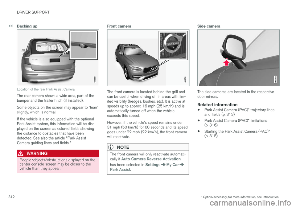 VOLVO XC90 T8 2016 Owner´s Manual ||
DRIVER SUPPORT
* Option/accessory, for more information, see Introduction.
312
Backing up
Location of the rear Park Assist Camera
The rear camera shows a wide area, part of the bumper and the trail VOLVO XC90 T8 2016 Owner´s Manual ||
DRIVER SUPPORT
* Option/accessory, for more information, see Introduction.
312
Backing up
Location of the rear Park Assist Camera
The rear camera shows a wide area, part of the bumper and the trail