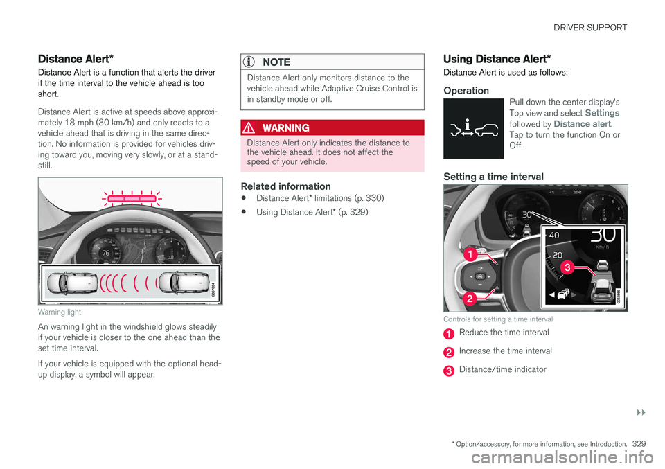 VOLVO XC90 T8 2016 Owner´s Manual DRIVER SUPPORT
}}
* Option/accessory, for more information, see Introduction.329
Distance Alert*
Distance Alert is a function that alerts the driver if the time interval to the vehicle ahead is too sh VOLVO XC90 T8 2016 Owner´s Manual DRIVER SUPPORT
}}
* Option/accessory, for more information, see Introduction.329
Distance Alert*
Distance Alert is a function that alerts the driver if the time interval to the vehicle ahead is too sh