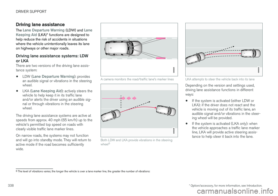 VOLVO XC90 T8 2016 Owner´s Manual DRIVER SUPPORT
* Option/accessory, for more information, see Introduction.
338
Driving lane assistance
The
Lane Departure Warning (LDW) and Lane
Keeping Aid (LKA) * functions are designed to
help re VOLVO XC90 T8 2016 Owner´s Manual DRIVER SUPPORT
* Option/accessory, for more information, see Introduction.
338
Driving lane assistance
The
Lane Departure Warning (LDW) and Lane
Keeping Aid (LKA) * functions are designed to
help re