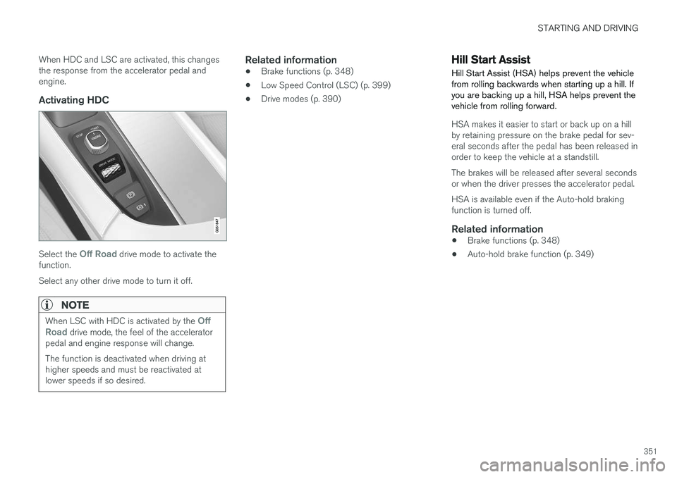 VOLVO XC90 T8 2016 Owner´s Manual STARTING AND DRIVING
351
When HDC and LSC are activated, this changes the response from the accelerator pedal andengine.
Activating HDC
Select the Off Road drive mode to activate the
function. Select VOLVO XC90 T8 2016 Owner´s Manual STARTING AND DRIVING
351
When HDC and LSC are activated, this changes the response from the accelerator pedal andengine.
Activating HDC
Select the Off Road drive mode to activate the
function. Select