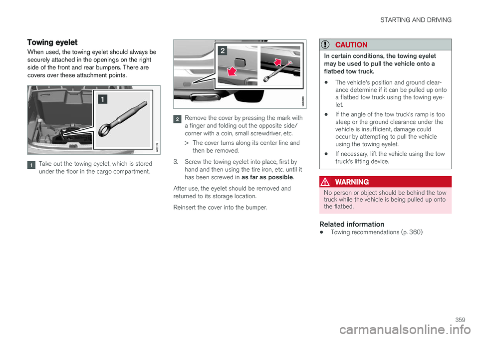 VOLVO XC90 T8 2016 Owner´s Manual STARTING AND DRIVING
359
Towing eyelet
When used, the towing eyelet should always be securely attached in the openings on the rightside of the front and rear bumpers. There arecovers over these attach VOLVO XC90 T8 2016 Owner´s Manual STARTING AND DRIVING
359
Towing eyelet
When used, the towing eyelet should always be securely attached in the openings on the rightside of the front and rear bumpers. There arecovers over these attach