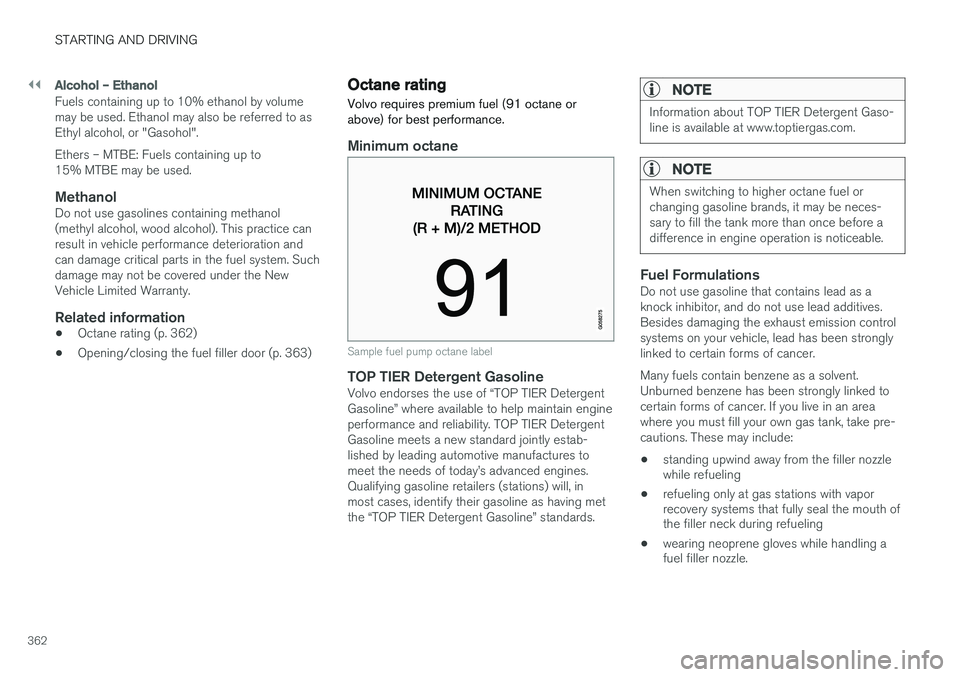 VOLVO XC90 T8 2016 Owner´s Manual ||
STARTING AND DRIVING
362
Alcohol – Ethanol
Fuels containing up to 10% ethanol by volume may be used. Ethanol may also be referred to asEthyl alcohol, or "Gasohol". Ethers – MTBE: Fuels VOLVO XC90 T8 2016 Owner´s Manual ||
STARTING AND DRIVING
362
Alcohol – Ethanol
Fuels containing up to 10% ethanol by volume may be used. Ethanol may also be referred to asEthyl alcohol, or "Gasohol". Ethers – MTBE: Fuels