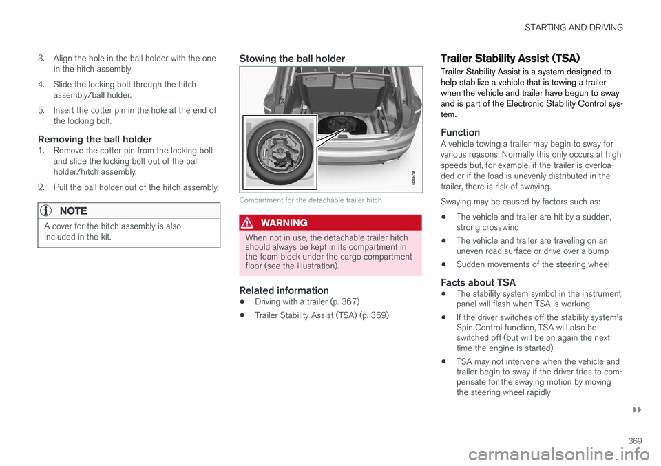 VOLVO XC90 T8 2016 Owner´s Manual STARTING AND DRIVING
}}
369
3. Align the hole in the ball holder with the one
in the hitch assembly.
4. Slide the locking bolt through the hitch assembly/ball holder.
5. Insert the cotter pin in the h VOLVO XC90 T8 2016 Owner´s Manual STARTING AND DRIVING
}}
369
3. Align the hole in the ball holder with the one
in the hitch assembly.
4. Slide the locking bolt through the hitch assembly/ball holder.
5. Insert the cotter pin in the h