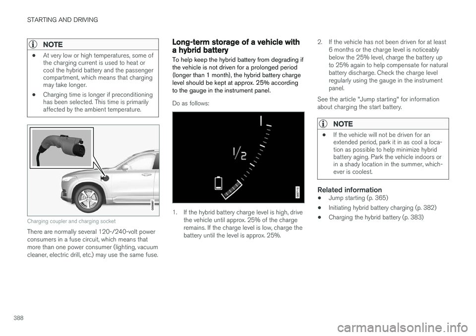 VOLVO XC90 T8 2016 Owner´s Manual STARTING AND DRIVING
388
NOTE
•At very low or high temperatures, some of the charging current is used to heat orcool the hybrid battery and the passengercompartment, which means that chargingmay tak VOLVO XC90 T8 2016 Owner´s Manual STARTING AND DRIVING
388
NOTE
•At very low or high temperatures, some of the charging current is used to heat orcool the hybrid battery and the passengercompartment, which means that chargingmay tak
