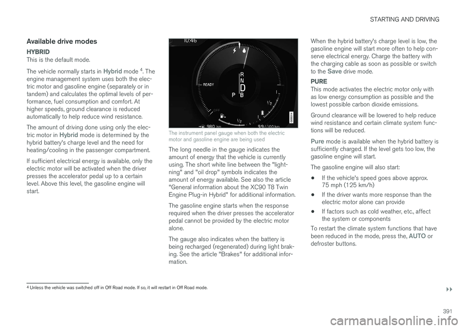 VOLVO XC90 T8 2016 Owner´s Manual STARTING AND DRIVING
}}
391
Available drive modes
HYBRID
This is the default mode. The vehicle normally starts in
Hybrid mode 4
. The
engine management system uses both the elec- tric motor and gasol VOLVO XC90 T8 2016 Owner´s Manual STARTING AND DRIVING
}}
391
Available drive modes
HYBRID
This is the default mode. The vehicle normally starts in
Hybrid mode 4
. The
engine management system uses both the elec- tric motor and gasol