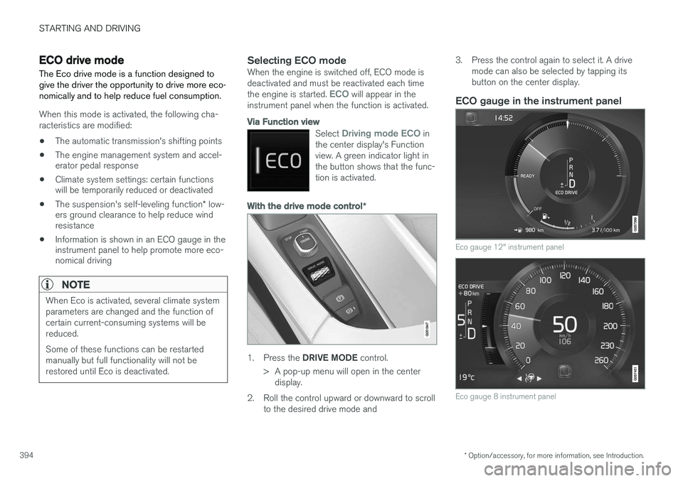 VOLVO XC90 T8 2016 Owner´s Manual STARTING AND DRIVING
* Option/accessory, for more information, see Introduction.
394
ECO drive mode
The Eco drive mode is a function designed to give the driver the opportunity to drive more eco-nomic VOLVO XC90 T8 2016 Owner´s Manual STARTING AND DRIVING
* Option/accessory, for more information, see Introduction.
394
ECO drive mode
The Eco drive mode is a function designed to give the driver the opportunity to drive more eco-nomic