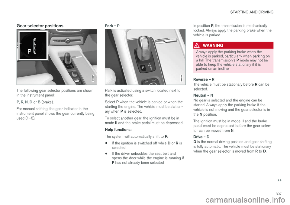 VOLVO XC90 T8 2016 Owner´s Manual STARTING AND DRIVING
}}
397
Gear selector positions
The following gear selector positions are shown in the instrument panel:
P, R, N, D or B (brake).
For manual shifting, the gear indicator in the ins VOLVO XC90 T8 2016 Owner´s Manual STARTING AND DRIVING
}}
397
Gear selector positions
The following gear selector positions are shown in the instrument panel:
P, R, N, D or B (brake).
For manual shifting, the gear indicator in the ins